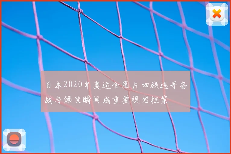 日本2020年奥运会图片回顾选手备战与颁奖瞬间成重要视觉档案