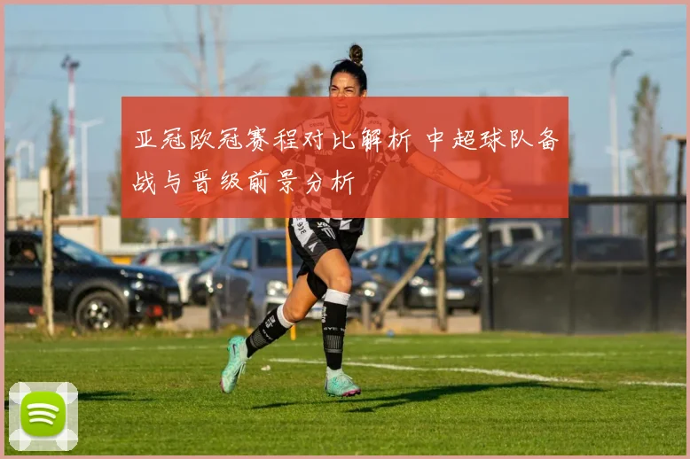 亚冠欧冠赛程对比解析 中超球队备战与晋级前景分析